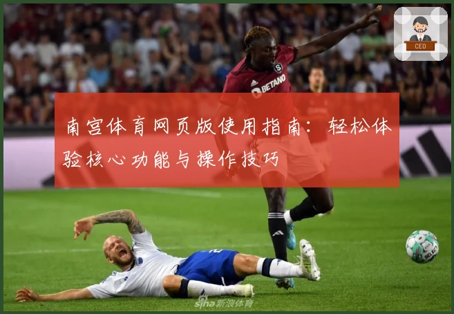 南宫体育网页版使用指南：轻松体验核心功能与操作技巧