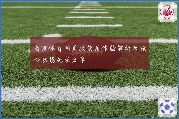 南宫体育网页版使用体验解析及核心功能亮点分享